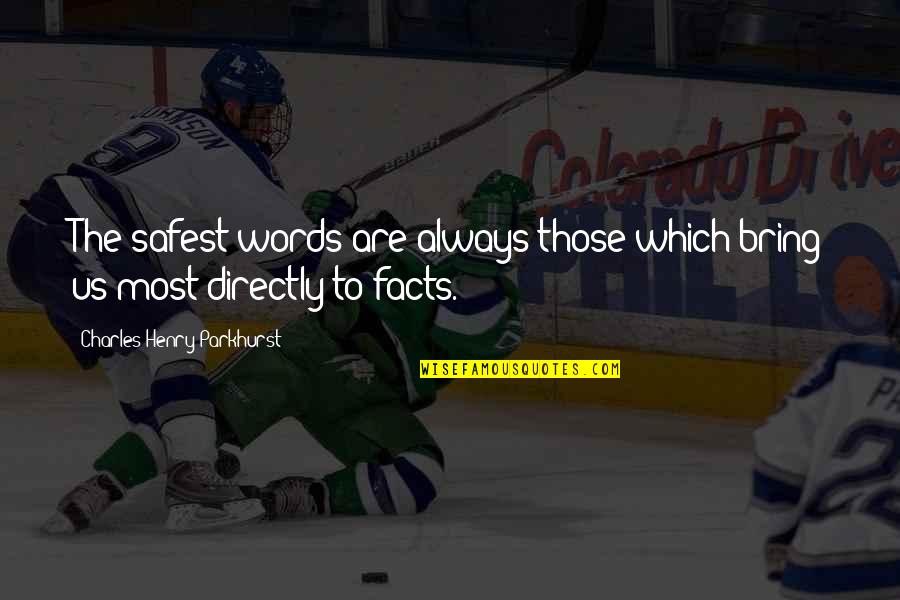 Facts Not Words Quotes By Charles Henry Parkhurst: The safest words are always those which bring
