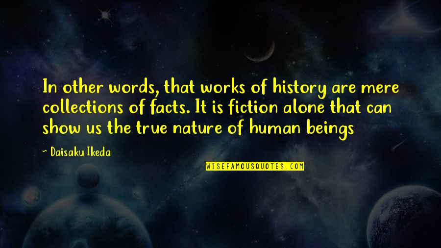 Facts Not Words Quotes By Daisaku Ikeda: In other words, that works of history are