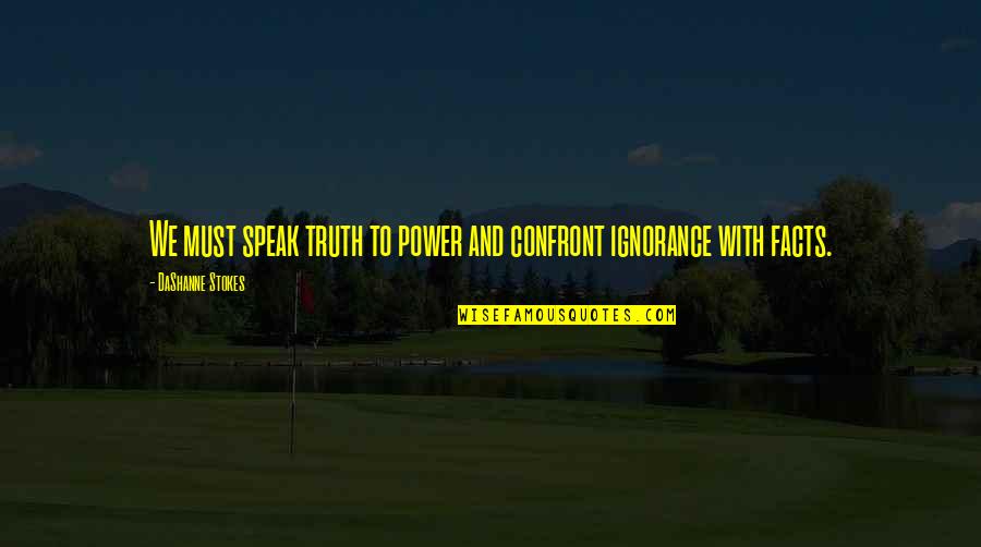 Facts Not Words Quotes By DaShanne Stokes: We must speak truth to power and confront