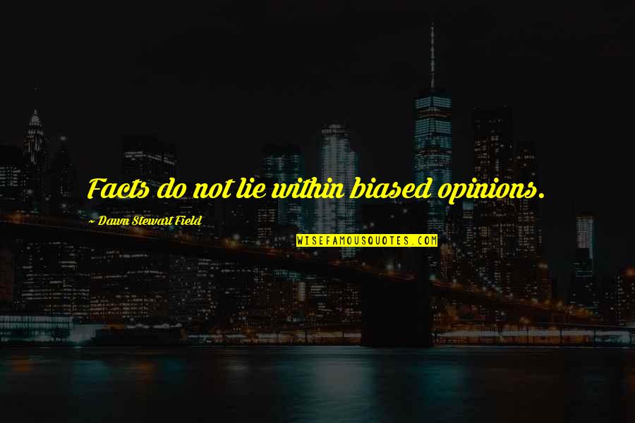 Facts Not Words Quotes By Dawn Stewart Field: Facts do not lie within biased opinions.