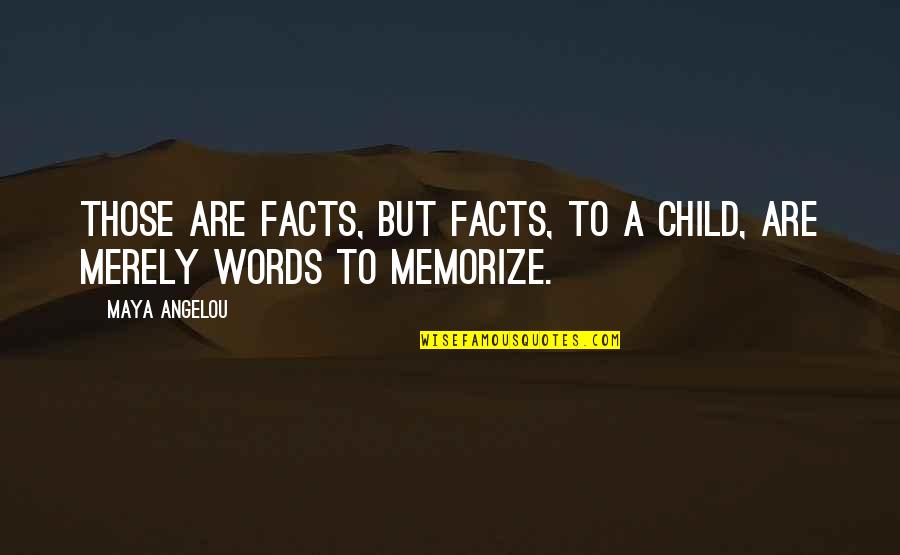 Facts Not Words Quotes By Maya Angelou: Those are facts, but facts, to a child,