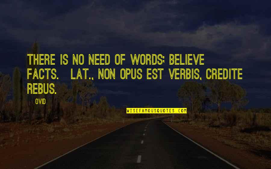 Facts Not Words Quotes By Ovid: There is no need of words; believe facts.[Lat.,