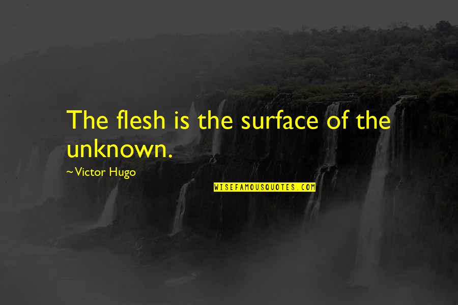Facts Of The Day Quotes By Victor Hugo: The flesh is the surface of the unknown. Facts Of The Day Quotes By Victor Hugo: The flesh is the surface of the unknown.