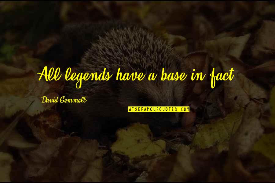 Facts Quotes By David Gemmell: All legends have a base in fact.