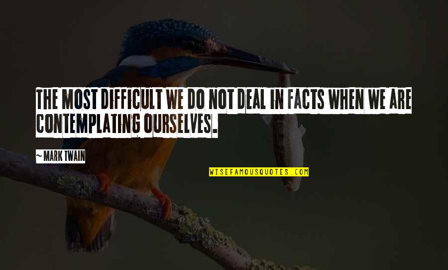 Facts Quotes By Mark Twain: The most difficult We do not deal in
