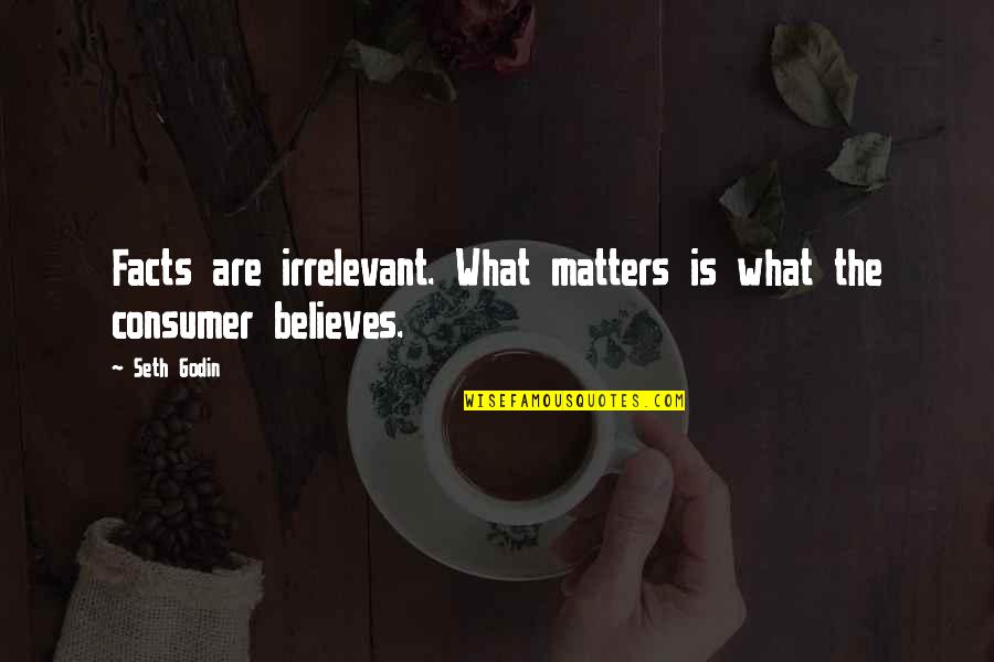 Facts Quotes By Seth Godin: Facts are irrelevant. What matters is what the