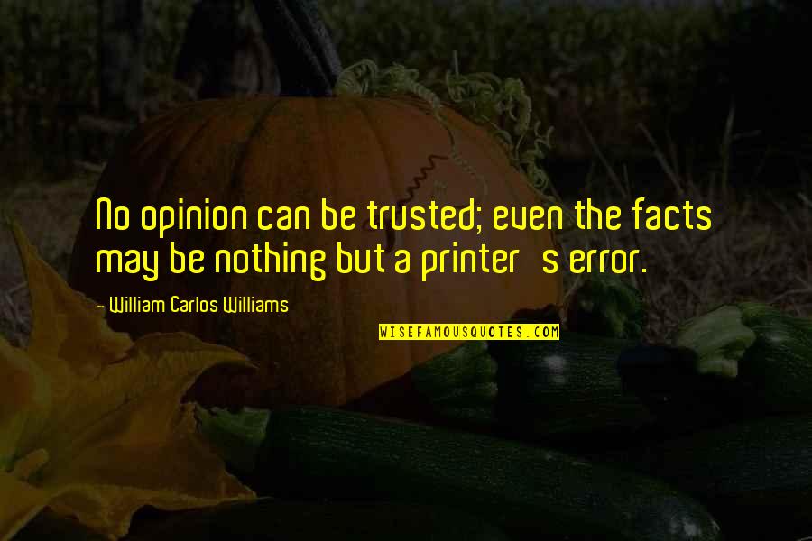 Facts Quotes By William Carlos Williams: No opinion can be trusted; even the facts