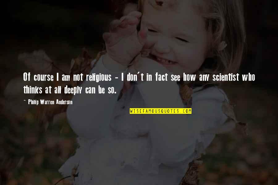 Facts So Quotes By Philip Warren Anderson: Of course I am not religious - I