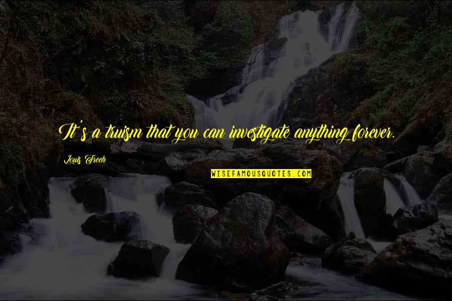 Facts Software Quotes By Louis Freeh: It's a truism that you can investigate anything Facts Software Quotes By Louis Freeh: It's a truism that you can investigate anything
