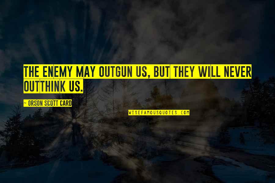 Facts Sojourner Quotes By Orson Scott Card: The enemy may outgun us, but they will Facts Sojourner Quotes By Orson Scott Card: The enemy may outgun us, but they will