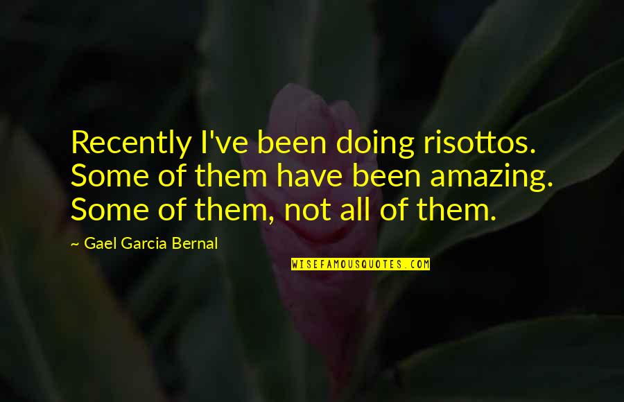 Facts To 10 Quotes By Gael Garcia Bernal: Recently I've been doing risottos. Some of them