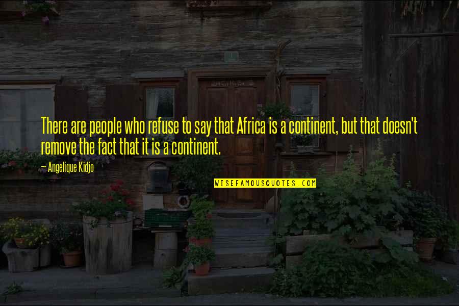 Facts To Say Quotes By Angelique Kidjo: There are people who refuse to say that