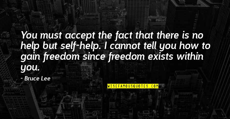 Facts To Tell Quotes By Bruce Lee: You must accept the fact that there is Facts To Tell Quotes By Bruce Lee: You must accept the fact that there is