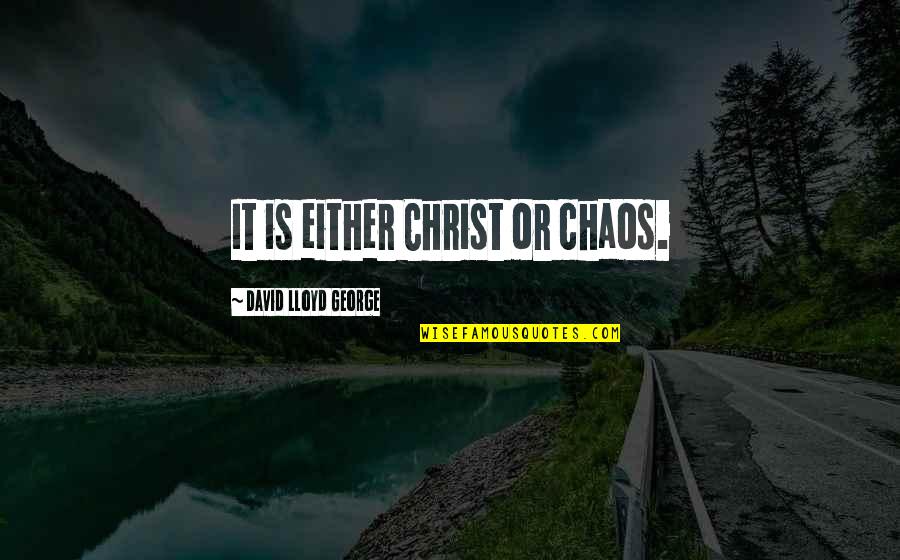 Facts To Tell Quotes By David Lloyd George: It is either Christ or chaos. Facts To Tell Quotes By David Lloyd George: It is either Christ or chaos.