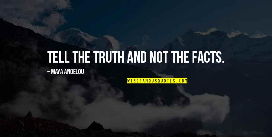 Facts To Tell Quotes By Maya Angelou: Tell the truth and not the facts. Facts To Tell Quotes By Maya Angelou: Tell the truth and not the facts.