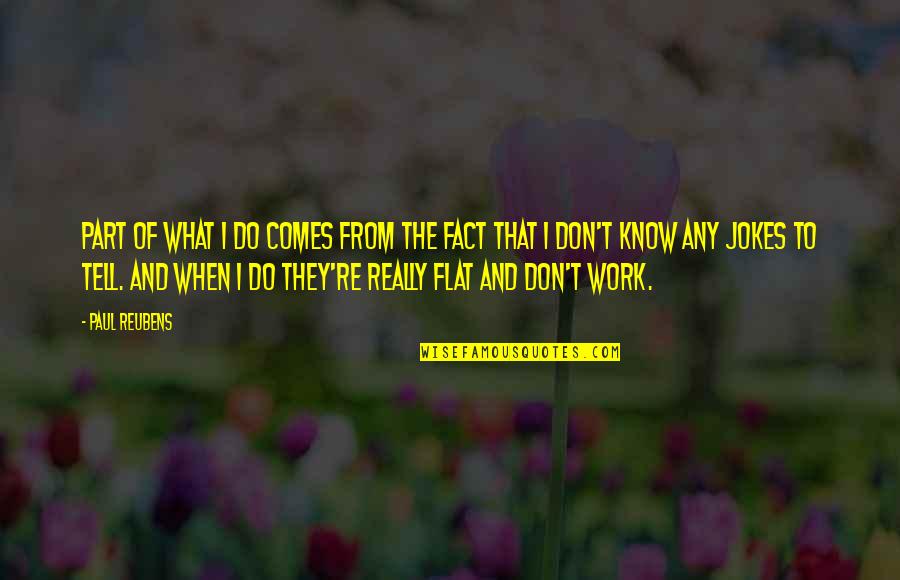 Facts To Tell Quotes By Paul Reubens: Part of what I do comes from the Facts To Tell Quotes By Paul Reubens: Part of what I do comes from the