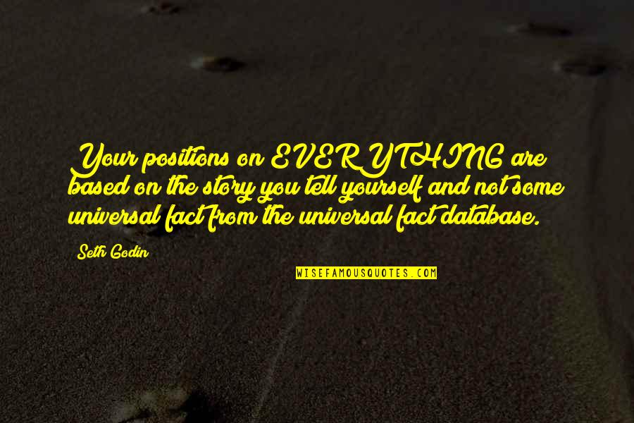 Facts To Tell Quotes By Seth Godin: Your positions on EVERYTHING are based on the Facts To Tell Quotes By Seth Godin: Your positions on EVERYTHING are based on the