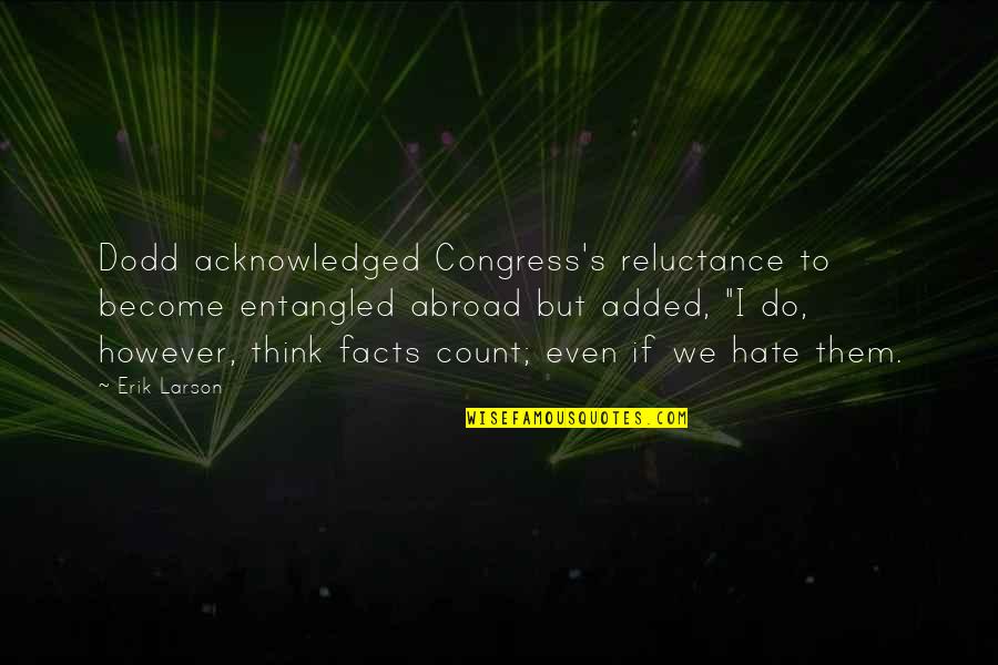 Facts To Think Quotes By Erik Larson: Dodd acknowledged Congress's reluctance to become entangled abroad