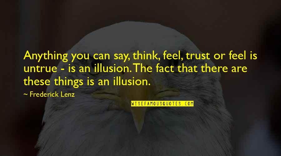 Facts To Think Quotes By Frederick Lenz: Anything you can say, think, feel, trust or