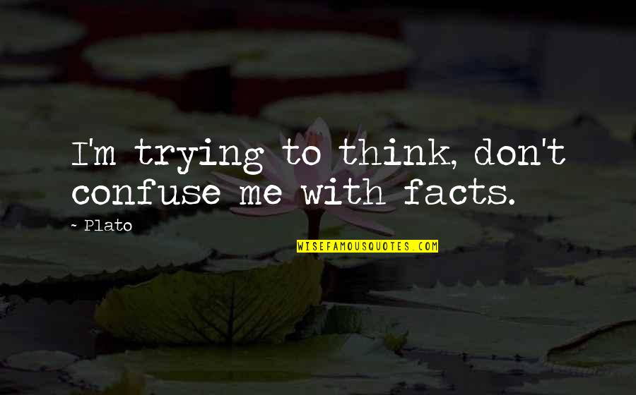 Facts To Think Quotes By Plato: I'm trying to think, don't confuse me with