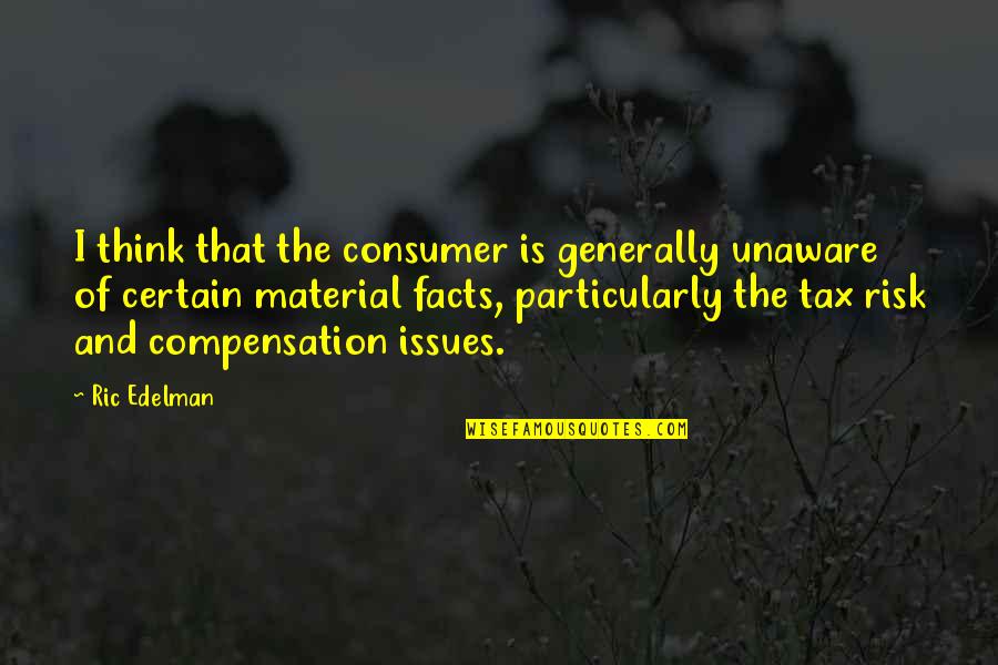 Facts To Think Quotes By Ric Edelman: I think that the consumer is generally unaware