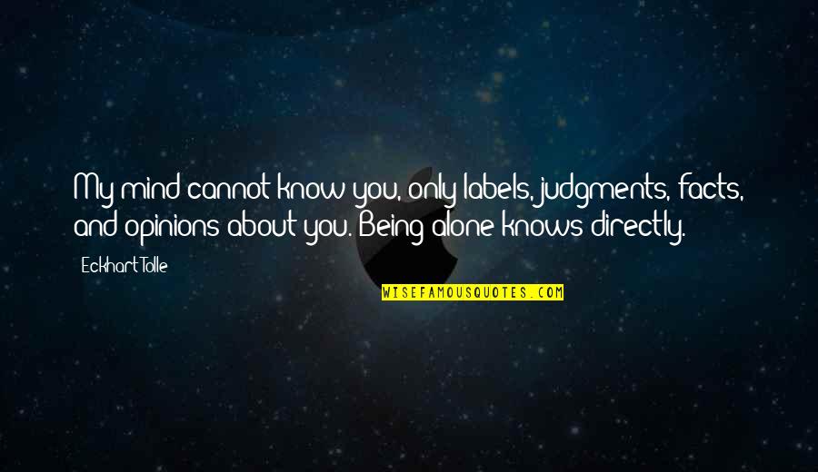 Facts Vs Opinions Quotes By Eckhart Tolle: My mind cannot know you, only labels, judgments,