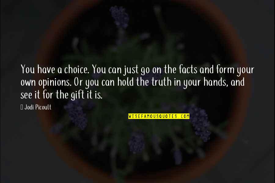 Facts Vs Opinions Quotes By Jodi Picoult: You have a choice. You can just go