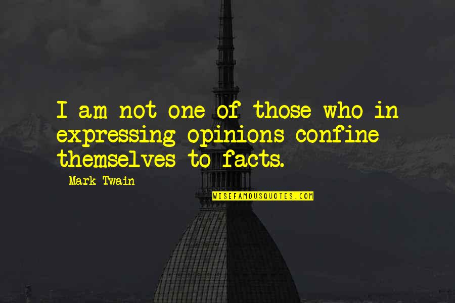 Facts Vs Opinions Quotes By Mark Twain: I am not one of those who in
