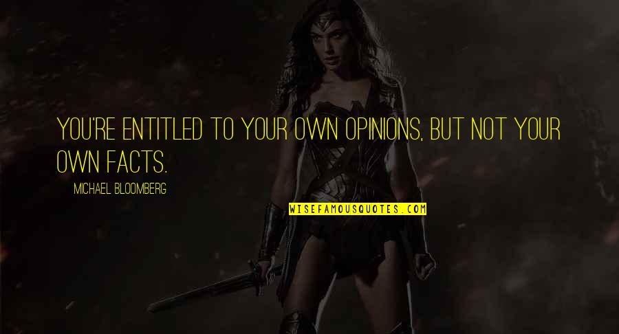 Facts Vs Opinions Quotes By Michael Bloomberg: You're entitled to your own opinions, but not