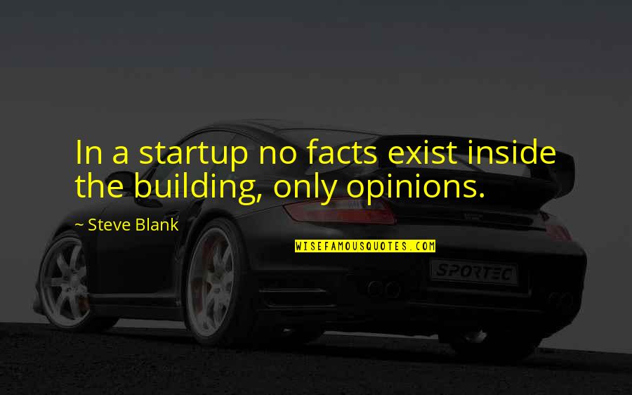 Facts Vs Opinions Quotes By Steve Blank: In a startup no facts exist inside the