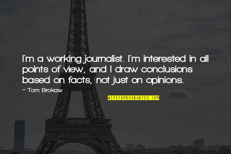 Facts Vs Opinions Quotes By Tom Brokaw: I'm a working journalist. I'm interested in all