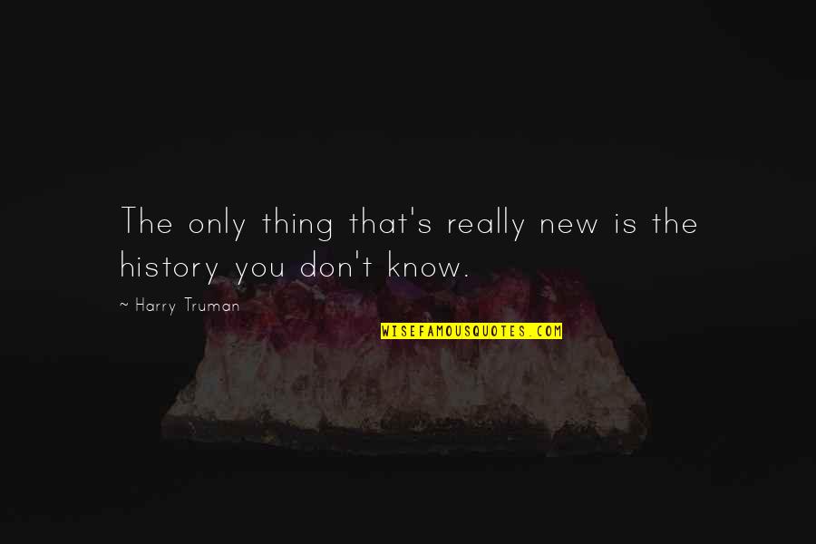 Facts What Does It Mean Quotes By Harry Truman: The only thing that's really new is the
