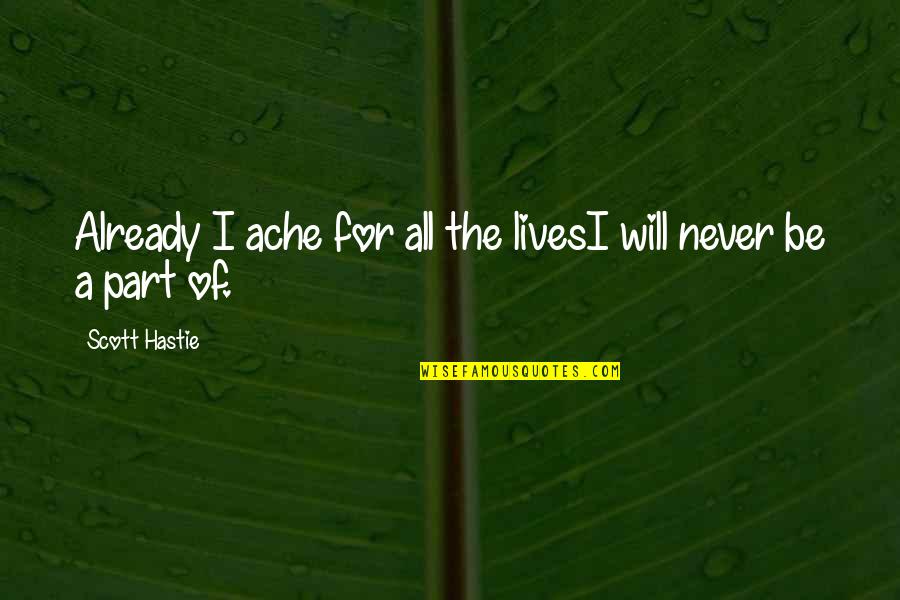 Facts What Does It Mean Quotes By Scott Hastie: Already I ache for all the livesI will Facts What Does It Mean Quotes By Scott Hastie: Already I ache for all the livesI will