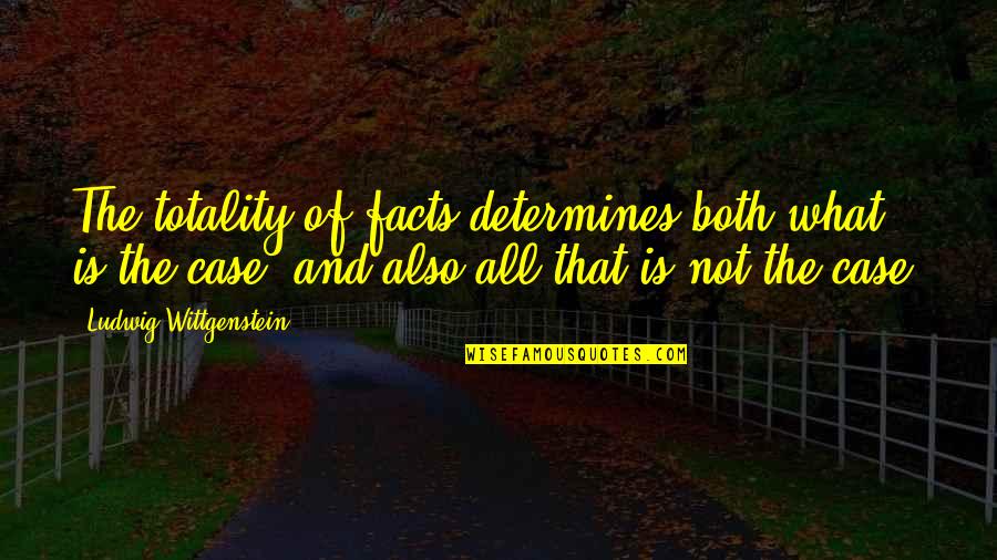 Facts What Quotes By Ludwig Wittgenstein: The totality of facts determines both what is Facts What Quotes By Ludwig Wittgenstein: The totality of facts determines both what is