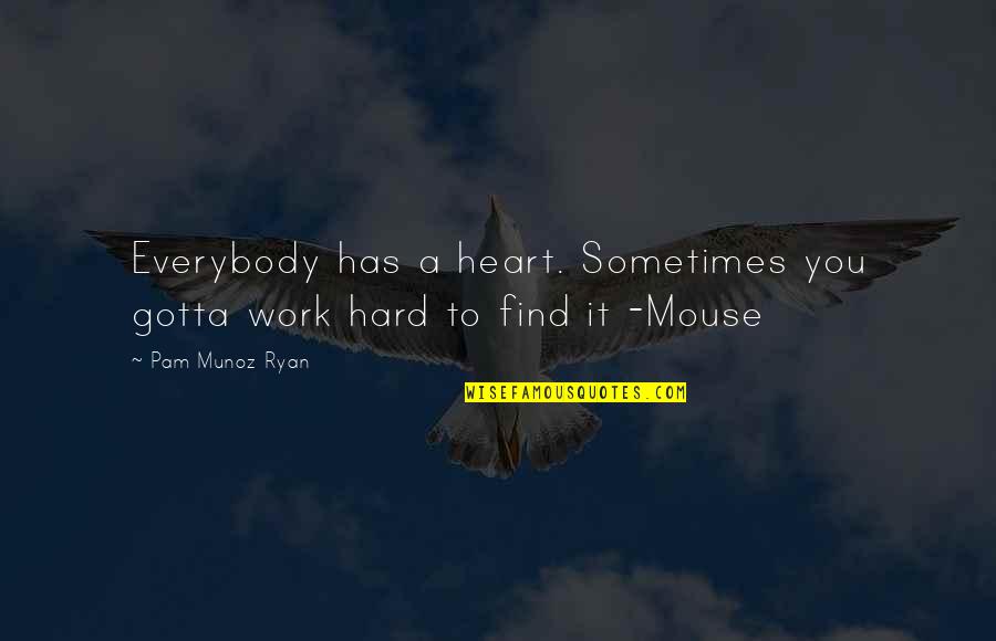 Facttracker Quotes By Pam Munoz Ryan: Everybody has a heart. Sometimes you gotta work
