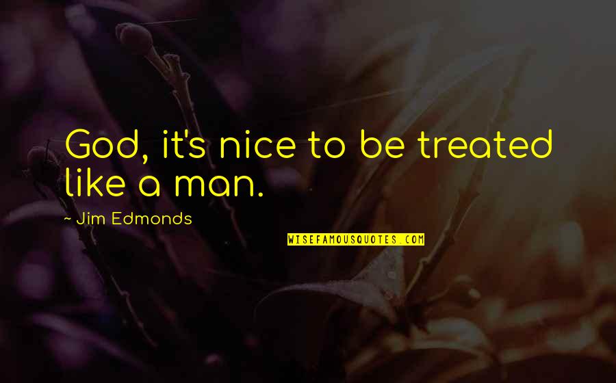 Factual Heart Quotes By Jim Edmonds: God, it's nice to be treated like a