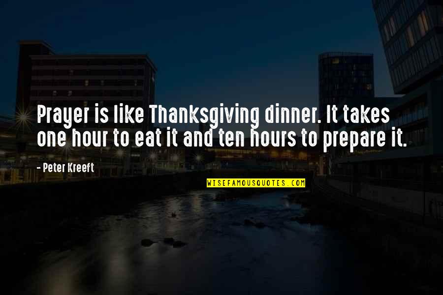 Factual Heart Quotes By Peter Kreeft: Prayer is like Thanksgiving dinner. It takes one