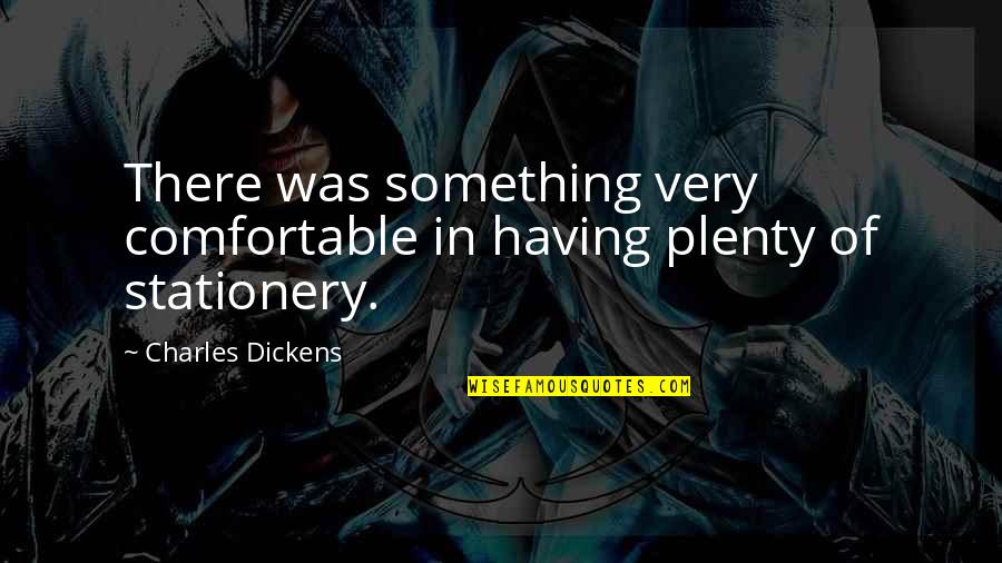 Factually Synonym Quotes By Charles Dickens: There was something very comfortable in having plenty