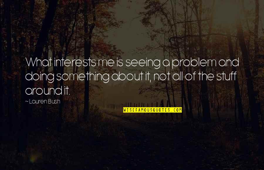 Factualness Book Quotes By Lauren Bush: What interests me is seeing a problem and Factualness Book Quotes By Lauren Bush: What interests me is seeing a problem and