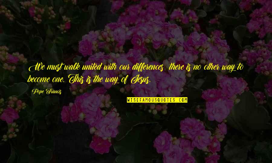 Factualness Book Quotes By Pope Francis: We must walk united with our differences: there Factualness Book Quotes By Pope Francis: We must walk united with our differences: there