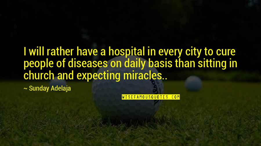 Factualness Book Quotes By Sunday Adelaja: I will rather have a hospital in every Factualness Book Quotes By Sunday Adelaja: I will rather have a hospital in every
