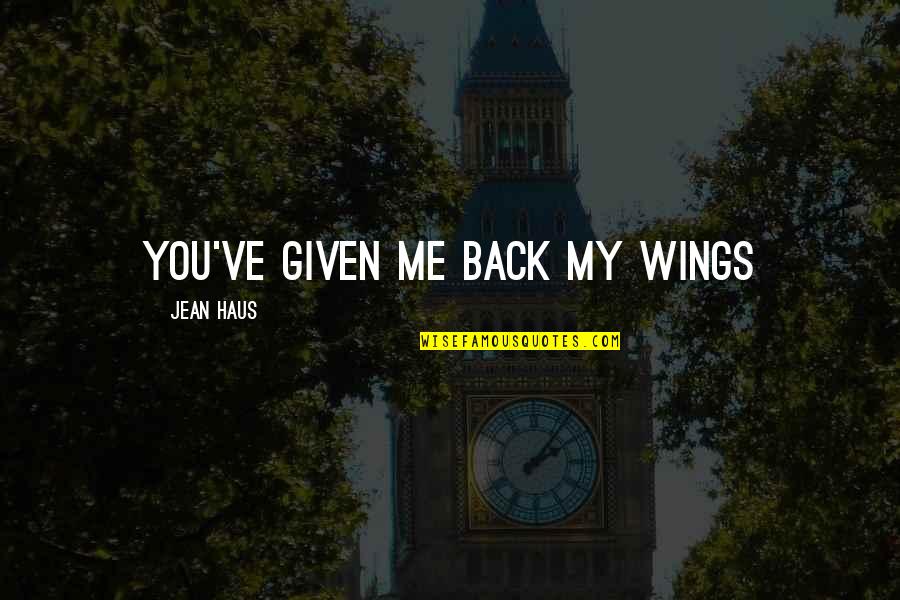 Factualness Quotes By Jean Haus: You've given me back my wings Factualness Quotes By Jean Haus: You've given me back my wings