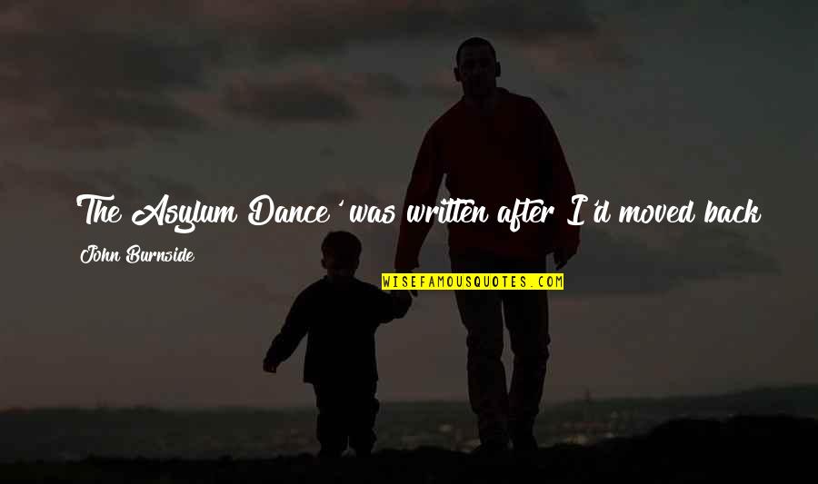 Factum Latin Quotes By John Burnside: 'The Asylum Dance' was written after I'd moved Factum Latin Quotes By John Burnside: 'The Asylum Dance' was written after I'd moved