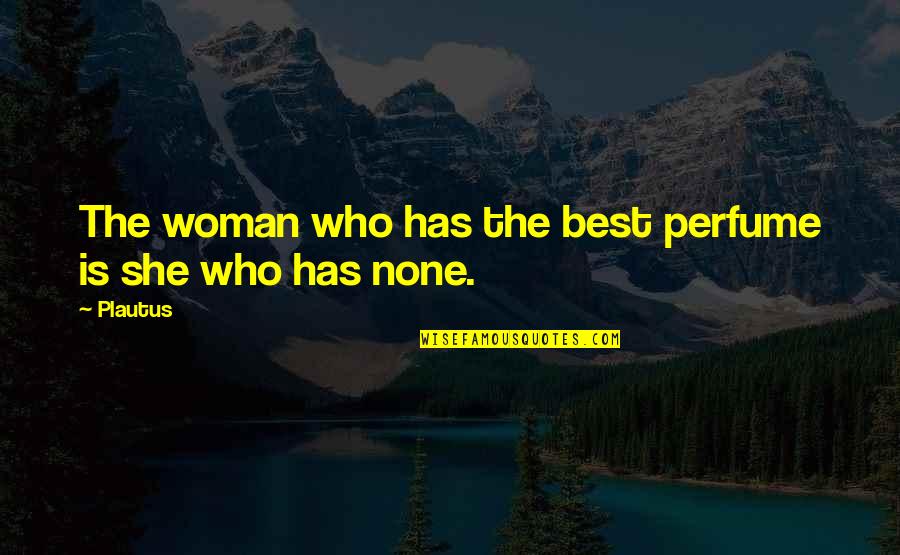 Factum Quotes By Plautus: The woman who has the best perfume is