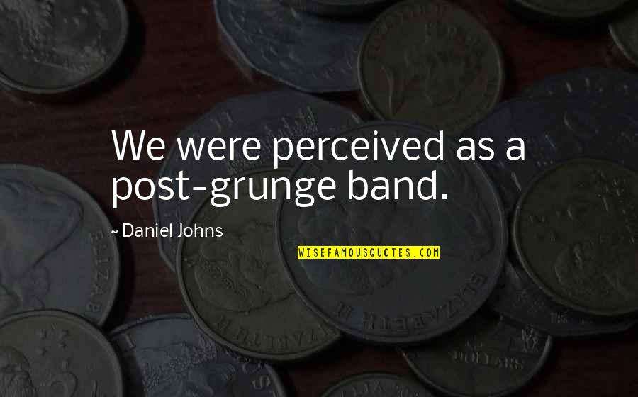 Factured Quotes By Daniel Johns: We were perceived as a post-grunge band.