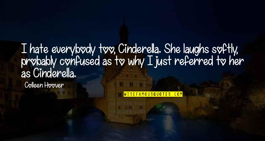 Factusol Quotes By Colleen Hoover: I hate everybody too, Cinderella. She laughs softly, Factusol Quotes By Colleen Hoover: I hate everybody too, Cinderella. She laughs softly,