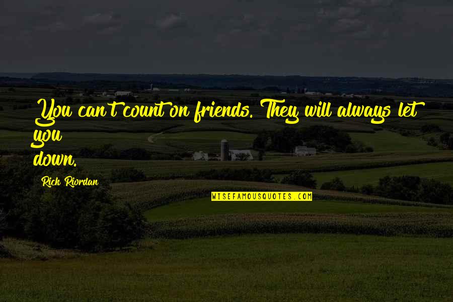 Factusol Quotes By Rick Riordan: You can't count on friends. They will always Factusol Quotes By Rick Riordan: You can't count on friends. They will always