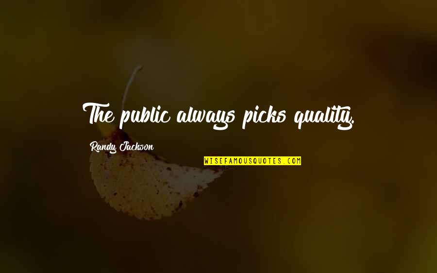 Factz Quotes By Randy Jackson: The public always picks quality. Factz Quotes By Randy Jackson: The public always picks quality.
