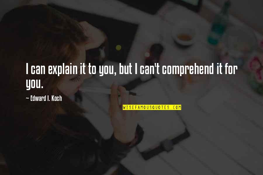 Facultative Mutualism Quotes By Edward I. Koch: I can explain it to you, but I