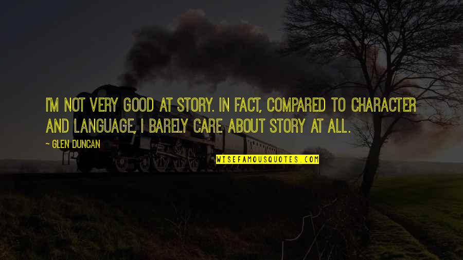 Facultative Mutualism Quotes By Glen Duncan: I'm not very good at story. In fact,
